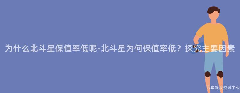 为什么北斗星保值率低呢-北斗星为何保值率低？探究主要因素