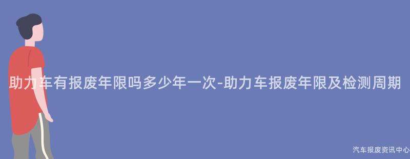助力车有报废年限吗多少年一次-助力车报废年限及检测周期