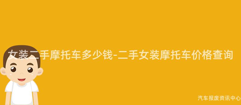 女装二手摩托车多少钱-二手女装摩托车价格查询