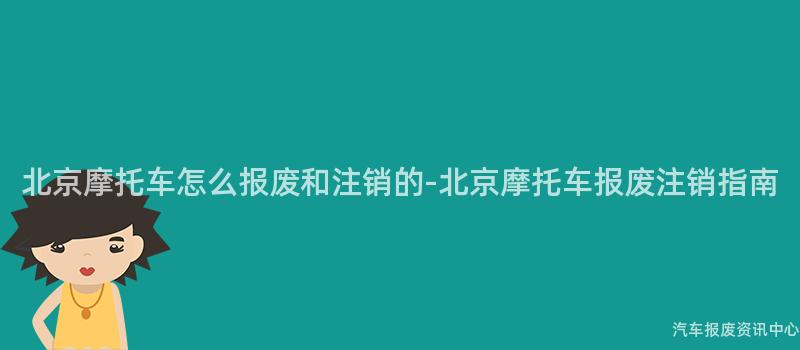 北京摩托车怎么报废和注销的-北京摩托车报废注销指南