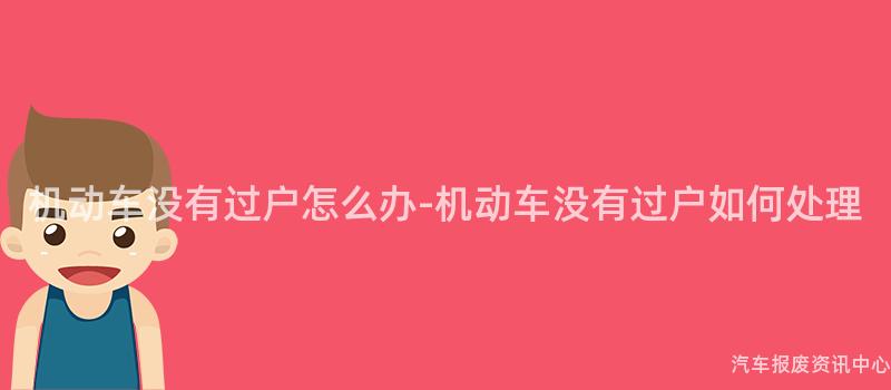 机动车没有过户怎么办-机动车没有过户如何处理