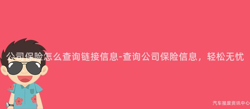 公司保险怎么查询链接信息-查询公司保险信息，轻松无忧