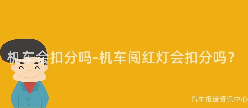 机车会扣分吗-机车闯红灯会扣分吗？