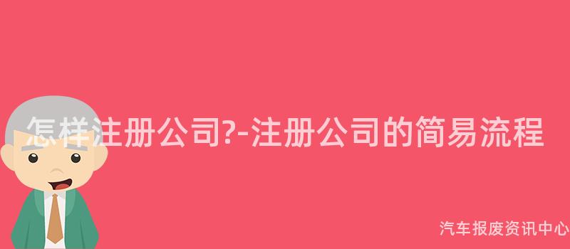 怎样注册公司?-注册公司的简易流程