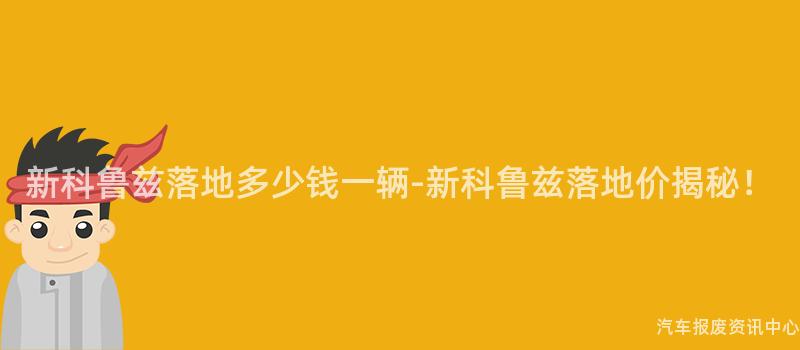 新科鲁兹落地多少钱一辆-新科鲁兹落地价揭秘！
