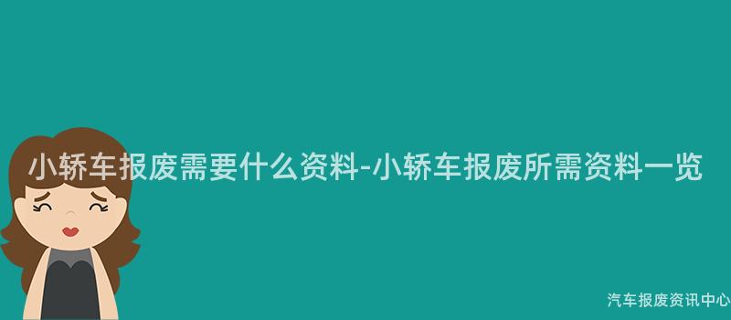 小轿车报废需要什么资料-小轿车报废所需资料一览