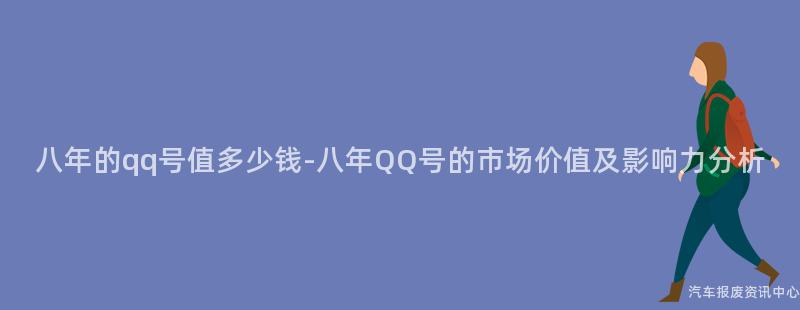 八年的qq号值多少钱-八年QQ号的市场价值及影响力分析