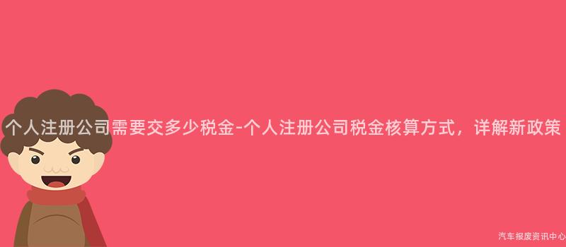 个人注册公司需要交多少税金-个人注册公司税金核算方式，详解新政策