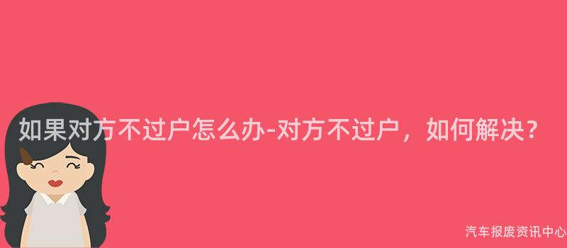 如果对方不过户怎么办-对方不过户，如何解决？