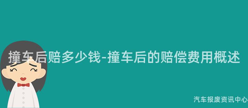 撞车后赔多少钱-撞车后的赔偿费用概述