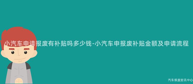 小汽车申请报废有补贴吗多少钱-小汽车申报废补贴金额及申请流程