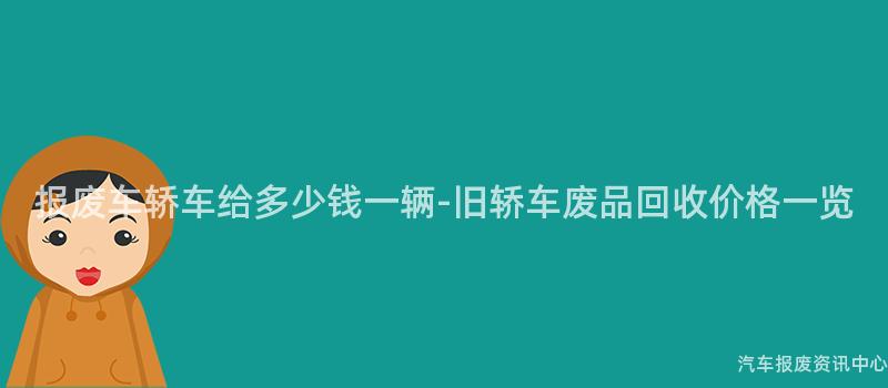 报废车轿车给多少钱一辆-旧轿车废品回收价格一览