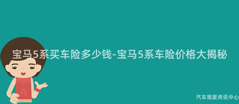 宝马5系买车险多少钱-宝马5系车险价格大揭秘