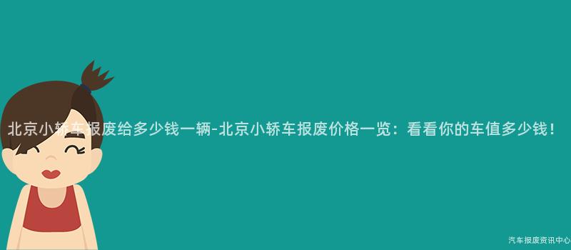 北京小轿车报废给多少钱一辆-北京小轿车报废价格一览：看看你的车值多少钱！