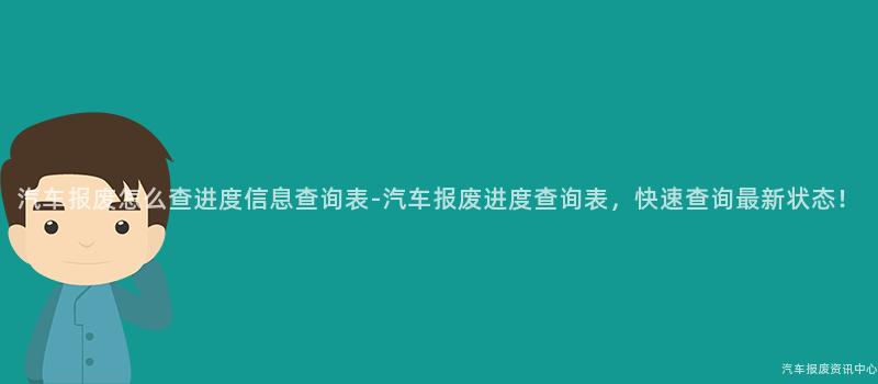 汽车报废怎么查进度信息查询表-汽车报废进度查询表，快速查询最新状态！