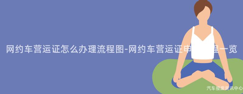网约车营运证怎么办理流程图-网约车营运证申请流程一览