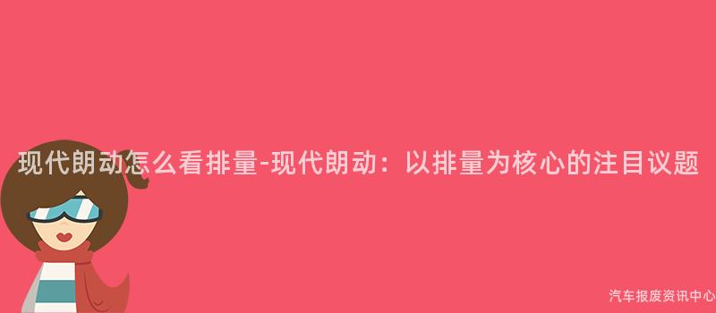 现代朗动怎么看排量-现代朗动：以排量为核心的注目议题