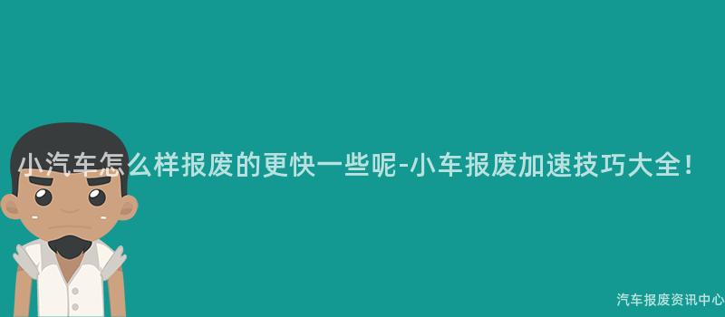 小汽车怎么样报废的更快一些呢-小车报废加速技巧大全！