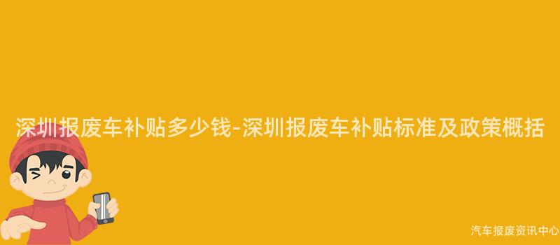 深圳报废车补贴多少钱-深圳报废车补贴标准及政策概括
