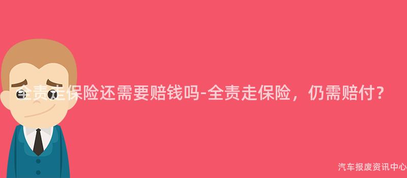 全责走保险还需要赔钱吗-全责走保险，仍需赔付？
