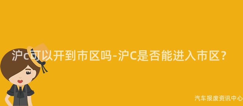 沪c可以开到市区吗-沪C是否能进入市区？