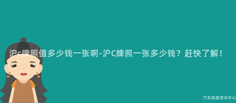 沪c牌照值多少钱一张啊-沪C牌照一张多少钱？赶快了解！