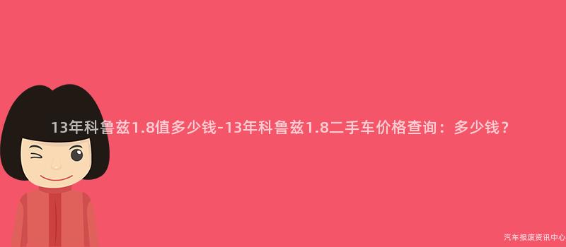 13年科鲁兹1.8值多少钱-13年科鲁兹1.8二手车价格查询：多少钱？