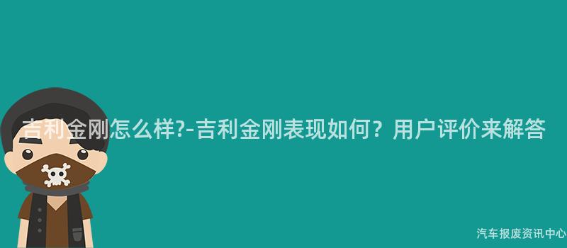 吉利金刚怎么样?-吉利金刚表现如何？用户评价来解答
