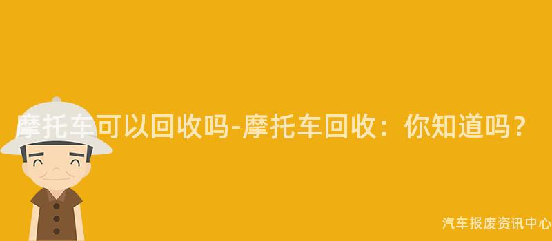 摩托车可以回收吗-摩托车回收：你知道吗？