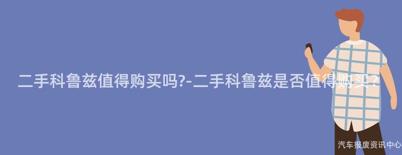 二手科鲁兹值得购买吗?-二手科鲁兹是否值得购买？