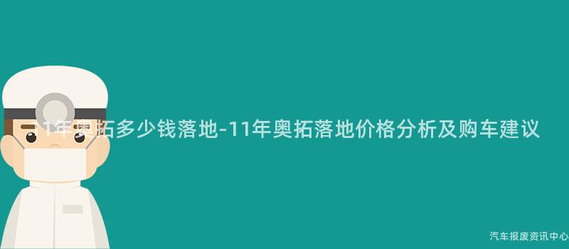 11年奥拓多少钱落地-11年奥拓落地价格分析及购车建议