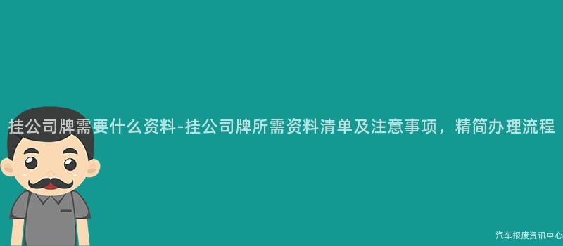 挂公司牌需要什么资料-挂公司牌所需资料清单及注意事项，精简办理流程