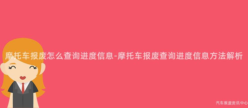 摩托车报废怎么查询进度信息-摩托车报废查询进度信息方法解析