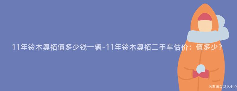 11年铃木奥拓值多少钱一辆-11年铃木奥拓二手车估价：值多少？