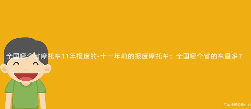 全国哪个省摩托车11年报废的-十一年前的报废摩托车：全国哪个省的车最多？
