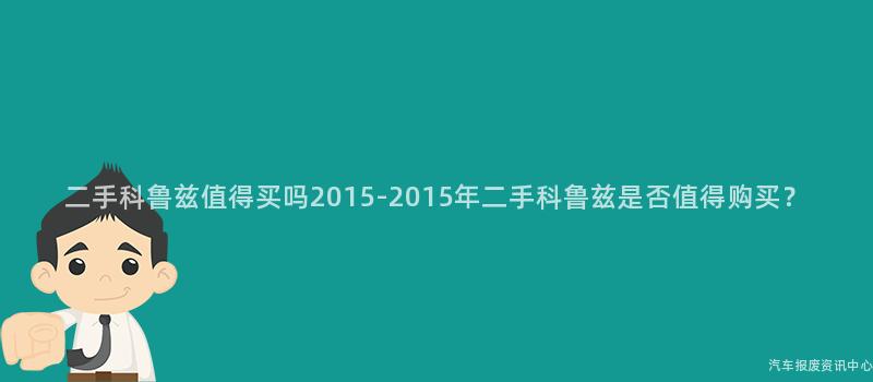 二手科鲁兹值得买吗2015-2015年二手科鲁兹是否值得购买？