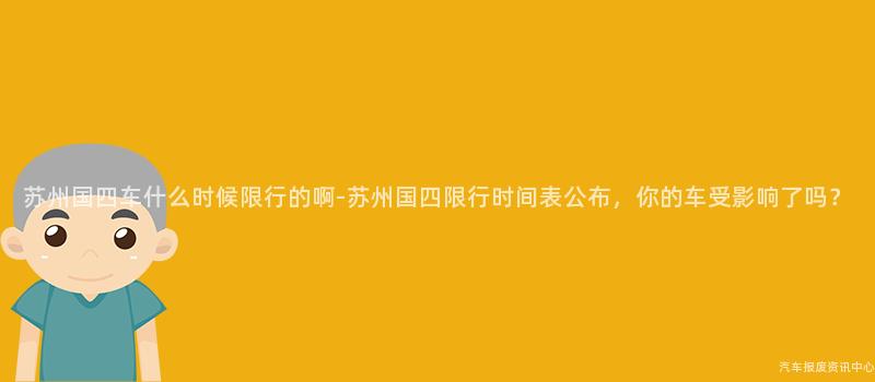 苏州国四车什么时候限行的啊-苏州国四限行时间表公布，你的车受影响了吗？
