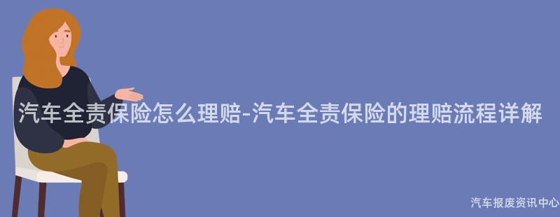 汽车全责保险怎么理赔-汽车全责保险的理赔流程详解