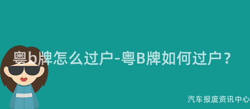 粤b牌怎么过户-粤B牌如何过户？