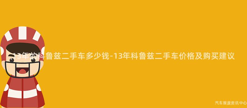 13年的科鲁兹二手车多少钱-13年科鲁兹二手车价格及购买建议