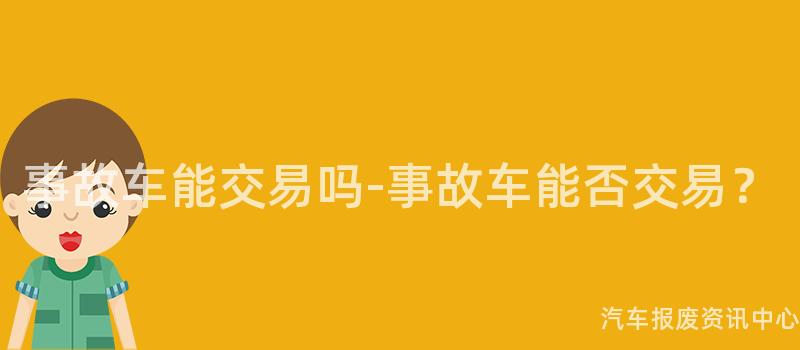 事故车能交易吗-事故车能否交易？