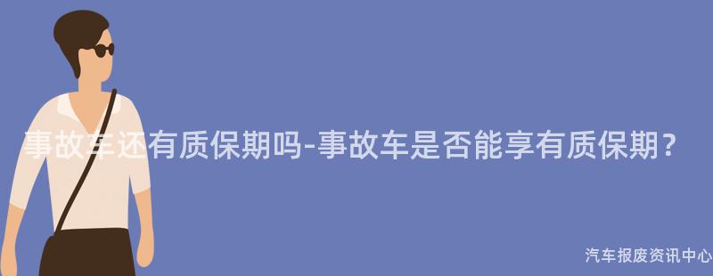 事故车还有质保期吗-事故车是否能享有质保期？