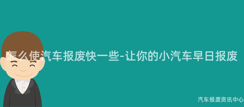 怎么使汽车报废快一些-让你的小汽车早日报废