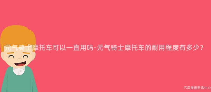 元气骑士摩托车可以一直用吗-元气骑士摩托车的耐用程度有多少？