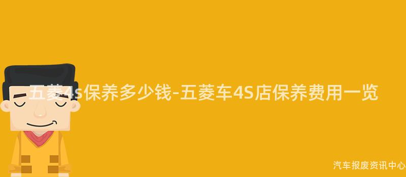 五菱4s保养多少钱-五菱车4S店保养费用一览