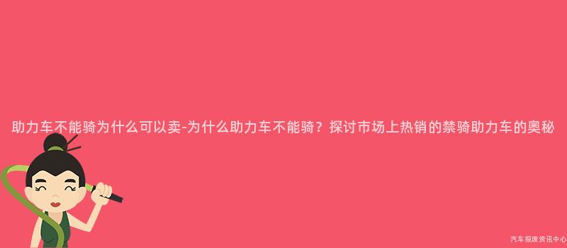 助力车不能骑为什么可以卖-为什么助力车不能骑？探讨市场上热销的禁骑助力车的奥秘