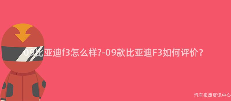 09比亚迪f3怎么样?-09款比亚迪F3如何评价？