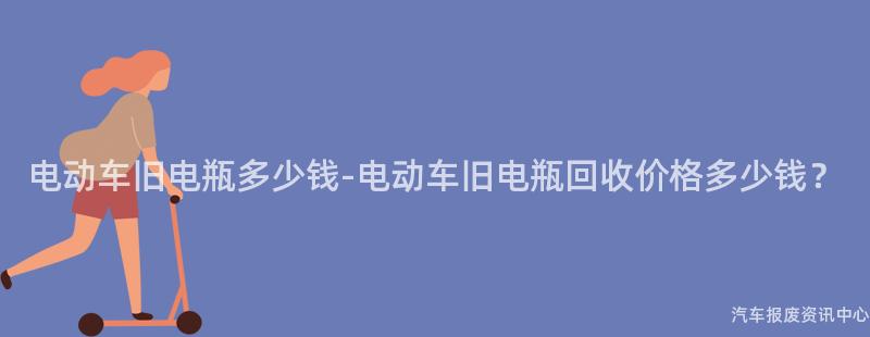 电动车旧电瓶多少钱-电动车旧电瓶回收价格多少钱？