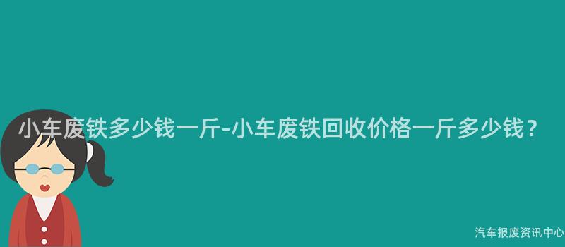 小车废铁多少钱一斤-小车废铁回收价格一斤多少钱？