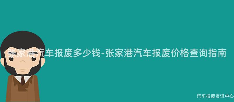 张家港汽车报废多少钱-张家港汽车报废价格查询指南